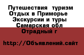 Путешествия, туризм Отдых в Приморье - Экскурсии и туры. Самарская обл.,Отрадный г.